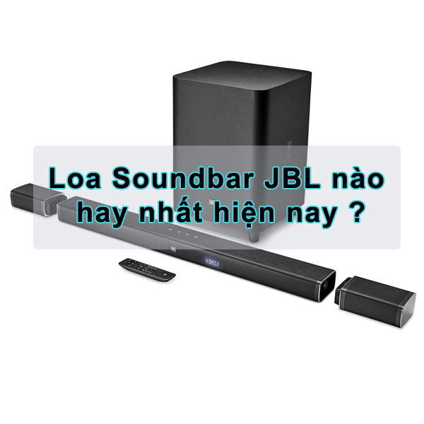Loa Soundbar JBL nào hay nhất hiện nay ?