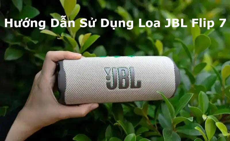 Hướng Dẫn Sử Dụng Loa JBL Flip 7
